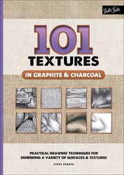 101 Textures in Graphite & Charcoal : Practical Drawing Techniques for Rendering a Variety of Surfaces & Textures cover image