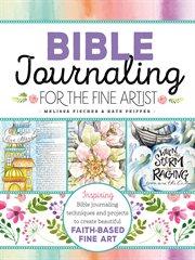 FAITH JOURNALING FOR THE FINE ARTIST : inspiring bible journaling techniques and projects to ... create beautiful faith-based fine art cover image