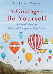 The courage to be yourself : a woman's guide to emotional strength and self-esteem cover image