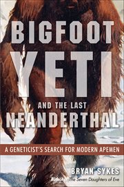 Bigfoot, Yeti, and the Last Neanderthal : A Geneticist's Search For Modern Apemen cover image