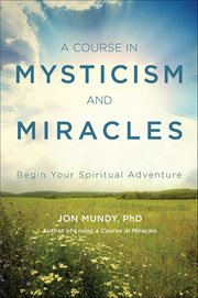 A Course in Mysticism and Miracles : Begin Your Spiritual Adventure cover image