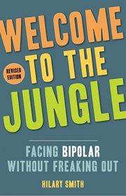 Welcome to the jungle : facing bipolar without freaking out cover image