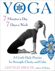 Yoga 7 Minutes a Day, 7 Days a Week : A Gentle Daily Practice For Strength, Clarity, And Calm cover image