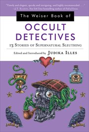 The Weiser Book of Occult Detectives : 13 Stories of Supernatural Sleuthing cover image