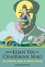 From Kuan Yin to Chairman Mao : The Essential Guide to Chinese Deities cover image