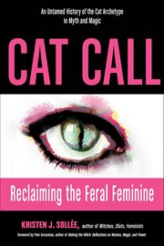 Cat Call : Reclaiming The Feral Feminine (an Untamed History Of The Cat Archetype In Myth And Magic) cover image