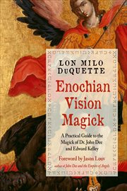 Enochian Vision Magick : A Practical Guide to the Magick of Dr. John Dee and Edward Kelley cover image