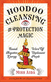 Hoodoo Cleansing and Protection Magic : Banish Negative Energy And Ward Off Unpleasant People cover image