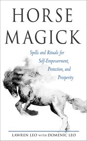 Horse Magick : Spells And Rituals For Self-empowerment, Protection, And Prosperity cover image