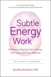 Subtle Energy Work : Meditative Exercises For Healing, Self-care, And Inner Balance cover image