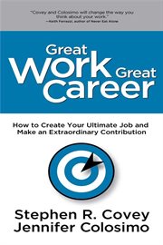 Great Work Great Career : How to Create Your Ultimate Job and Make an Extraordinary Contribution cover image