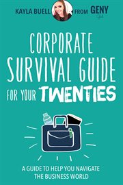 Corporate survival guide for your twenties. A Guide to Help You Navigate the Business World cover image