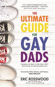 The ultimate guide for gay dads : everything you need to know about LGBTQ parenting but are (mostly) afraid to ask cover image