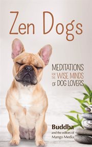 Zen dogs : meditations for the wise minds of dog lovers cover image