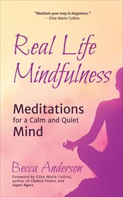 Real life mindfulness : meditations for a calm and quiet mind cover image