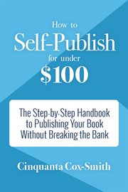 How to self-publish for under $100 : the step-by-step handbook to publishing your book without breaking the bank cover image