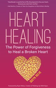 Heart healing : the power of forgiveness to heal a broken heart cover image