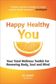 Happy healthy you : your total wellness toolkit for renewing body, soul, and mind cover image