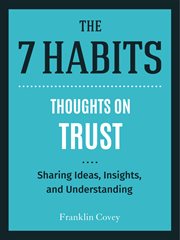 Thoughts on trust : sharing ideas, insights, and understanding. 7 habits cover image