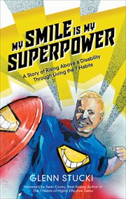 My smile is my superpower : a story of rising above a disability through living the 7 habits cover image