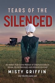 Tears of the silenced : a true crime and an American tragedy : severe child abuse and leaving the Amish cover image
