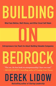 Building on bedrock : what Sam Walton, Walt Disney, and other great self-made entrepreneurs can teach us about building valuable companies cover image