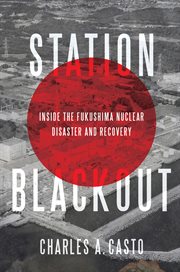 Station blackout : inside the Fukushima nuclear disaster and recovery cover image