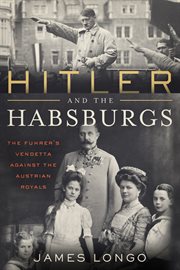 Hitler and the Habsburgs : the Fuhrer's vendetta against the Austrian royals cover image