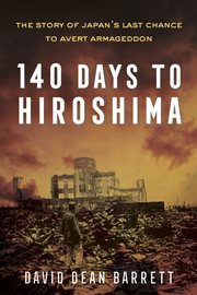 140 days to Hiroshima : the story of Japan's last chance to avert Armageddon cover image