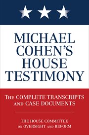 Michael Cohen's House testimony : the complete transcripts and case documents cover image