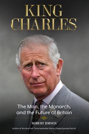 King Charles : the man, the monarch, and the future of Britain cover image