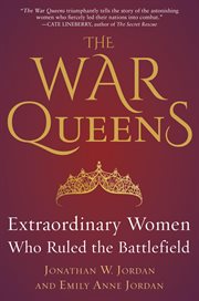 The War Queens : Extraordinary Women Who Ruled the Battlefield cover image