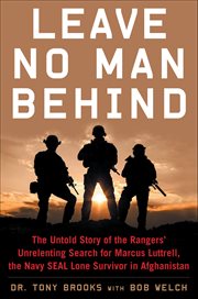 Leave No Man Behind : The Untold Story of the Rangers' Unrelenting Search for Marcus Luttrell, the Navy SEAL Lone Survivor cover image
