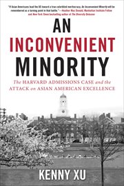 An inconvenient minority : the attack on Asian American excellence and the fight for meritocracy cover image