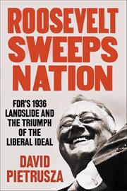Roosevelt Sweeps Nation : FDR's 1936 Landslide and the Triumph of the Liberal Ideal cover image