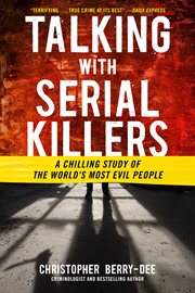 Talking With Serial Killers : A Chilling Study of the World's Most Evil People. Talking With Serial Killers cover image