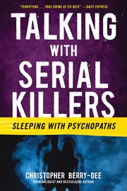 Talking with Serial Killers : Sleeping with Psychopaths. Talking with Serial Killers cover image