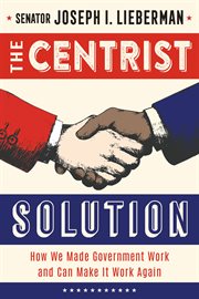 The centrist solution : how we made government work and can make it work again cover image