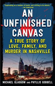 An unfinished canvas : a true story of love, family, and murder in Nashville cover image