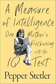 A Measure of Intelligence : One Mother's Reckoning With the IQ Test cover image
