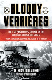 Bloody Verrières : the I. SS-Panzerkorps' defence of the Verrières-Bourguébus ridges cover image