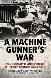 A Machine Gunner's War : From Normandy to Victory with the 1st Infantry Division in World War II cover image