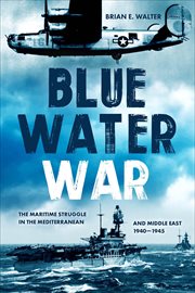 Blue Water War : Maritime Struggle in the Mediterranean and Middle East, 1940–1945 cover image
