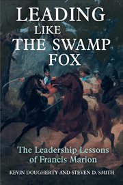 Leading Like the Swamp Fox : The Leadership Lessons of Francis Marion cover image