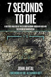 7 Seconds to Die : A Military Analysis of the Second Nagorno-Karabakh War and the Future of Warfighting cover image