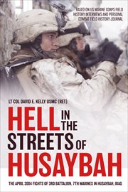Hell in the streets of Husaybah : the April 2004 fights of 3rd Battalion, 7th Marines in Husaybah, Iraq cover image