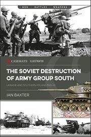 The Soviet Destruction of Army Group South : Ukraine and Southern Poland 1943–1945 cover image