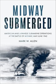 Midway Submerged : American and Japanese Submarine Operations at the Battle of Midway, May–June 1942 cover image