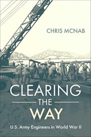 Clearing the Way : U.s. Army Engineers In World War Ii cover image