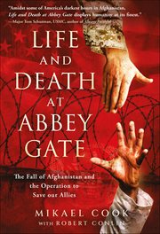 Life and Death at Abbey Gate : The Fall Of Afghanistan And The Operation To Save Our Allies cover image